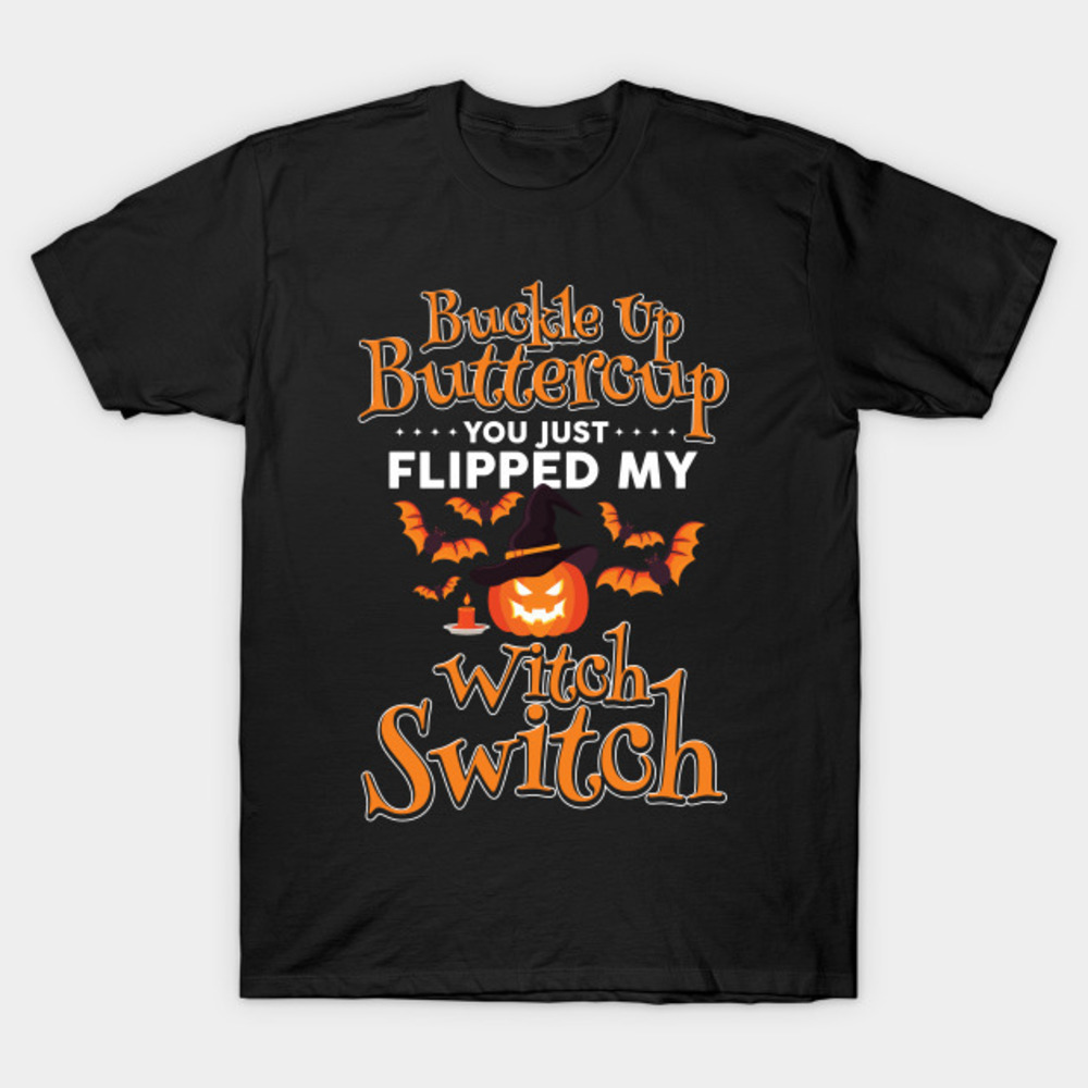 Halloweens Day Buckle Up Buttercup You Just Flipped My Witch Switch Tshirt